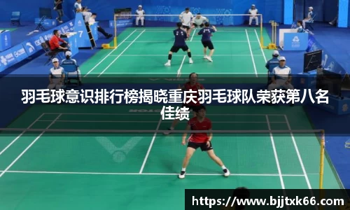 羽毛球意识排行榜揭晓重庆羽毛球队荣获第八名佳绩
